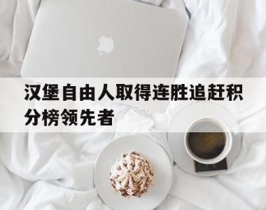 海星体育官方app下载-汉堡自由人取得连胜追赶积分榜领先者
