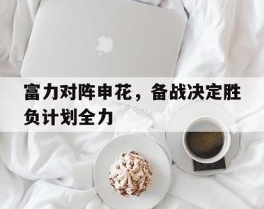 海星体育官方在线入口-富力对阵申花，备战决定胜负计划全力